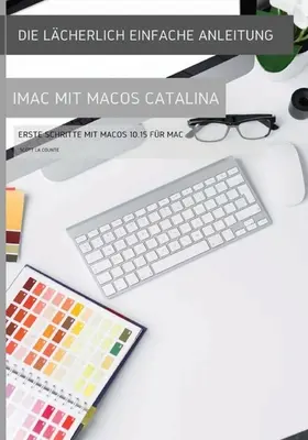 Die lcherlich einfache Anleitung zum iMac mit MacOS Catalina: Erste Schritte mit MacOS 10.15 fr Mac