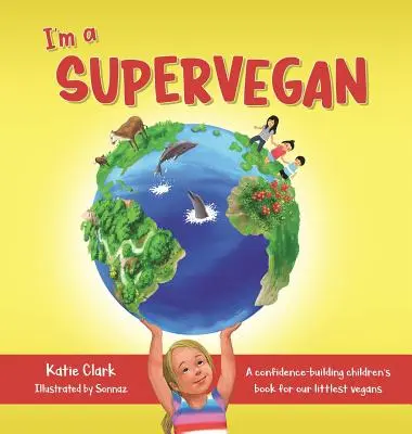 Szupervegán vagyok: Önbizalom-építő gyerekkönyv a legkisebb vegánoknak - I'm a Supervegan: A Confidence-Building Children's Book for Our Littlest Vegans