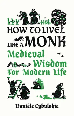 Hogyan élj úgy, mint egy szerzetes: Középkori bölcsességek a modern élethez - How to Live Like a Monk: Medieval Wisdom for Modern Life