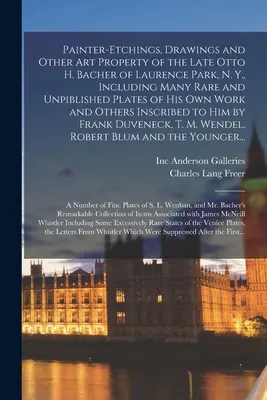 A Laurence Park, N. Y., néhai Otto H. Bacher festő-rajzai, rajzai és egyéb művészeti tulajdonai, beleértve számos ritka és kiadatlan Hi... - Painter-etchings, Drawings and Other Art Property of the Late Otto H. Bacher of Laurence Park, N. Y., Including Many Rare and Unpiblished Plates of Hi