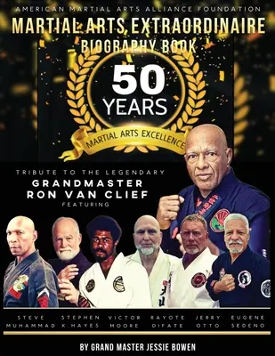 Martial Arts Extraordinaire életrajzi könyv: 50 Years of Martial Arts Excellence Tribute to the Legendary Grandmaster Ron Van Clief - Martial Arts Extraordinaire Biography Book: 50 Years of Martial Arts Excellence Tribute to the Legendary Grandmaster Ron Van Clief