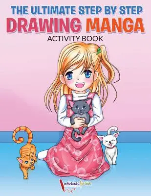 The Ultimate Step By Step Drawing Manga Activity Book (A végső lépésről lépésre rajzoló mangás tevékenységkönyv) - The Ultimate Step By Step Drawing Manga Activity Book