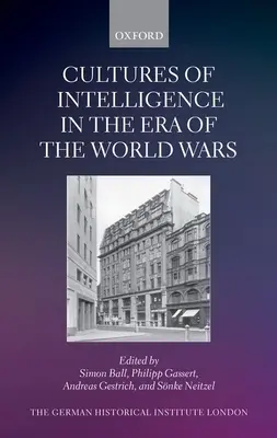 A hírszerzés kultúrái a világháborúk korszakában - Cultures of Intelligence in the Era of the World Wars