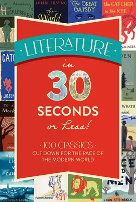 Irodalom 30 másodperc alatt vagy kevesebb!: 100 klasszikus a modern világ tempójához igazítva - Literature in 30 Seconds or Less!: 100 Classics Cut Down for the Pace of the Modern World