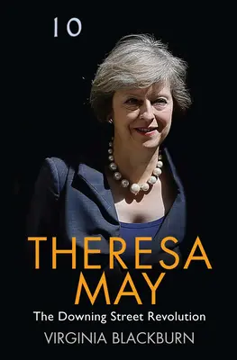 Theresa May: A Downing Street-i forradalom - Theresa May: The Downing Street Revolution