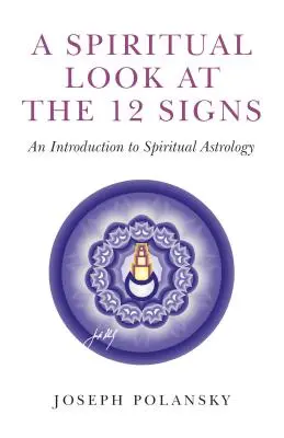 A 12 jel spirituális szemlélete: Bevezetés a spirituális asztrológiába - A Spiritual Look at the 12 Signs: An Introduction to Spiritual Astrology