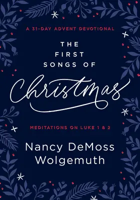 A karácsony első énekei: A 31-Day Advent Devotional: Lukács 1. és 2. könyvéről szóló elmélkedések - The First Songs of Christmas: A 31-Day Advent Devotional: Meditations on Luke 1 & 2