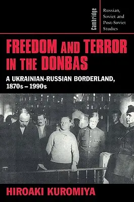 Szabadság és terror a Donbaszban: Egy ukrán-orosz határvidék, 1870-1990-es évek - Freedom and Terror in the Donbas: A Ukrainian-Russian Borderland, 1870s-1990s