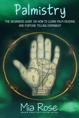 Tenyérjóslás kezdőknek: Tanulja meg, hogyan olvassa a tenyerét, és kezdjen el jövendölni - Palmistry for Beginners: Learn How To Read Your Palms, And Start Fortune Telling