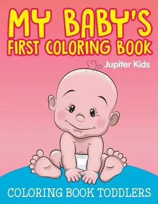 A babám első színezőkönyve: Színezőkönyv kisgyermekeknek - My Baby's First Coloring Book: Coloring Book Toddlers