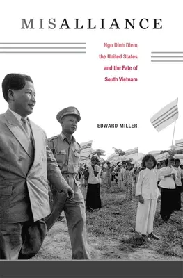 Misalliance: Ngo Dinh Diem, az Egyesült Államok és Dél-Vietnam sorsa - Misalliance: Ngo Dinh Diem, the United States, and the Fate of South Vietnam