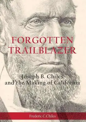 Elfelejtett úttörő: Joseph B. Chiles és Kalifornia megteremtése - Forgotten Trailblazer: Joseph B. Chiles and the Making of California