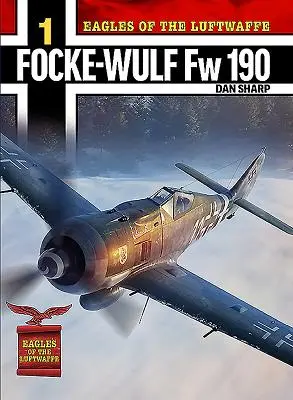 A Luftwaffe sasai: Focke-Wulf FW 190 A, F és G - Eagles of the Luftwaffe: Focke-Wulf FW 190 A, F and G