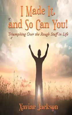 I Made It, and So Can You! - Győzedelmeskedés az élet nehézségein - I Made It, and So Can You! - Triumphing Over the Rough Stuff in Life