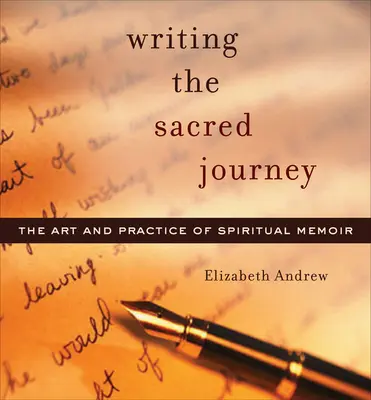 A szent utazás megírása: A spirituális emlékirat művészete és gyakorlata - Writing the Sacred Journey: Art and Practice of Spiritual Memoir