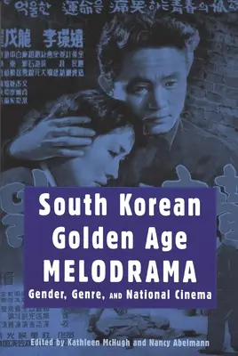 Dél-koreai aranykori melodráma: Nemek, műfajok és nemzeti filmművészet - South Korean Golden Age Melodrama: Gender, Genre, and National Cinema