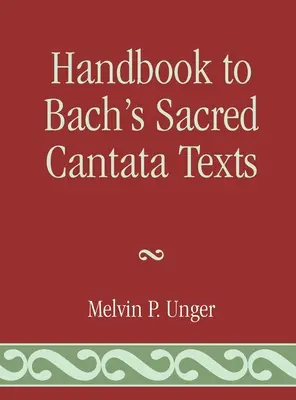 Kézikönyv Bach egyházi kantáta szövegeihez: Interlineáris fordítás a bibliai idézetek és utalások referenciakalauzával - Handbook to Bach's Sacred Cantata Texts: An Interlinear Translation with Reference Guide to Biblical Quotations and Allusions