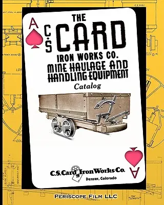 A C.S. Card Iron Works Co. Mine Haulage and Handling Equipment Catalog - The C.S. Card Iron Works Co. Mine Haulage and Handling Equipment Catalog