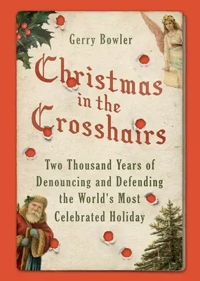 Karácsony a célkeresztben: A világ legünnepeltebb ünnepének elítélése és védelme kétezer éve - Christmas in the Crosshairs: Two Thousand Years of Denouncing and Defending the World's Most Celebrated Holiday