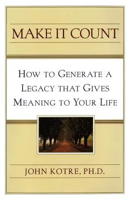 Make It Count: Hogyan hozzunk létre olyan örökséget, amely értelmet ad nekünk? - Make It Count: How to Generate a Legacy That Gives Meaning to You