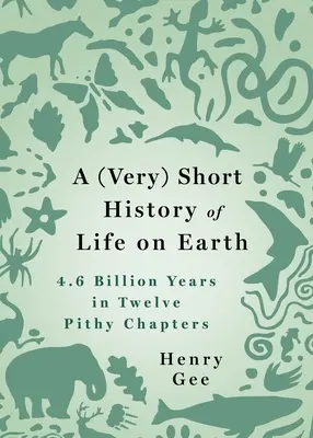 Az élet (nagyon) rövid története a Földön: 4,6 milliárd év 12 tömör fejezetben - A (Very) Short History of Life on Earth: 4.6 Billion Years in 12 Pithy Chapters