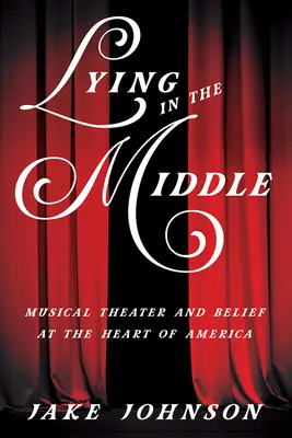 Lying in the Middle: Zenés színház és hit Amerika szívében - Lying in the Middle: Musical Theater and Belief at the Heart of America