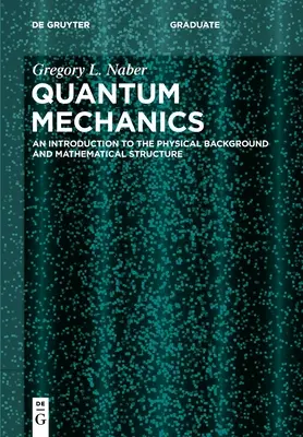 Kvantummechanika: Bevezetés a fizikai háttérbe és a matematikai szerkezetbe - Quantum Mechanics: An Introduction to the Physical Background and Mathematical Structure