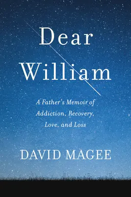 Kedves William: Egy apa memoárja a függőségről, a felépülésről, a szerelemről és a veszteségről - Dear William: A Father's Memoir of Addiction, Recovery, Love, and Loss