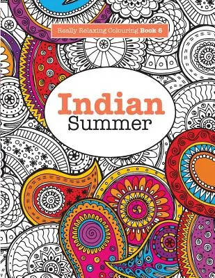 Igazán KIEGÉSZÍTŐ színezőkönyv 6: Indián nyár - Ékszeres utazás az indiai mintákon és színeken keresztül - Really RELAXING Colouring Book 6: Indian Summer - A Jewelled Journey through Indian Pattern and Colour