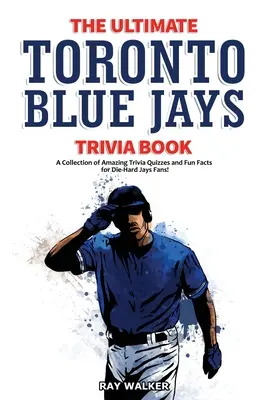 The Ultimate Toronto Blue Jays Trivia Book: Csodálatos kvízkérdések és vicces tények gyűjteménye a kemény Blue Jays rajongóknak! - The Ultimate Toronto Blue Jays Trivia Book: A Collection of Amazing Trivia Quizzes and Fun Facts for Die-Hard Blue Jays Fans!