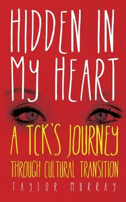 A szívemben elrejtve: A Tck's Journey Through Cultural Transition (Egy Tck utazása a kulturális átmenet során) - Hidden in My Heart: A Tck's Journey Through Cultural Transition