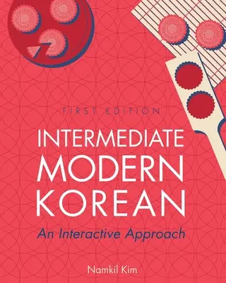 Középhaladó modern koreai nyelv: Interaktív megközelítés - Intermediate Modern Korean: An Interactive Approach
