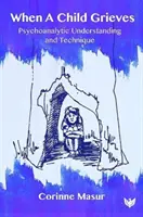 Amikor egy gyermek gyászol: Pszichoanalitikus megértés és technika - When a Child Grieves: Psychoanalytic Understanding and Technique