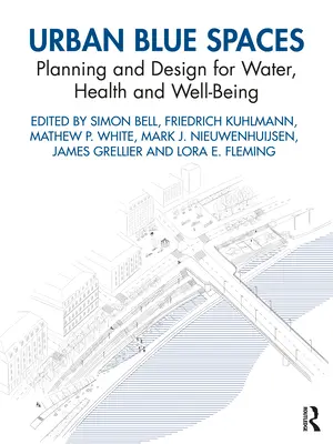 Városi kék terek: Tervezés és tervezés a víz, az egészség és a jólét érdekében - Urban Blue Spaces: Planning and Design for Water, Health and Well-Being