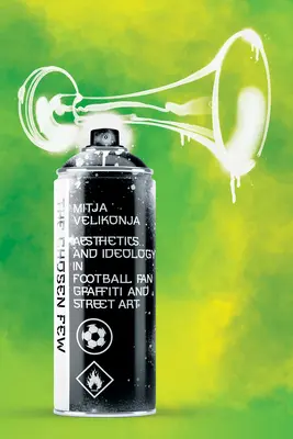 A kiválasztott kevesek: Esztétika és ideológia a futballszurkolói graffitikben és az utcai művészetben - The Chosen Few: Aesthetics and Ideology in Football-Fan Graffiti and Street Art