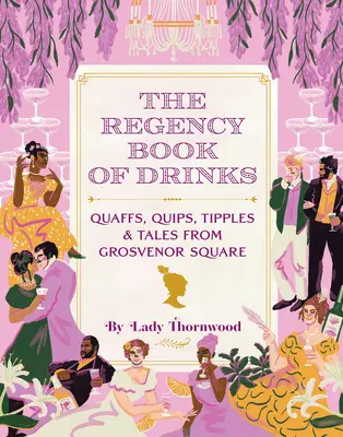 Az italok regency-i könyve: Quaffs, Quips, Tipples, and Tales from Grosvenor Square - The Regency Book of Drinks: Quaffs, Quips, Tipples, and Tales from Grosvenor Square