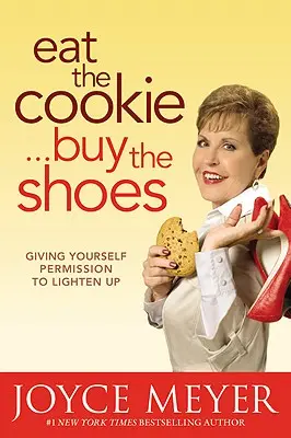 Edd meg a sütit... Vedd meg a cipőt: Adj magadnak engedélyt a könnyebbségre - Eat the Cookie...Buy the Shoes: Giving Yourself Permission to Lighten Up