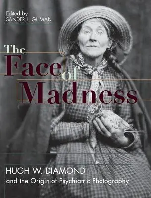 Az őrület arca: Diamond és a pszichiátriai fényképészet eredete - Face of Madness: Hugh W. Diamond and the Origin of Psychiatric Photography