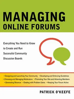 Online fórumok kezelése: Minden, amit a sikeres közösségi vitafórumok létrehozásához és működtetéséhez tudni kell - Managing Online Forums: Everything You Need to Know to Create and Run Successful Community Discussion Boards