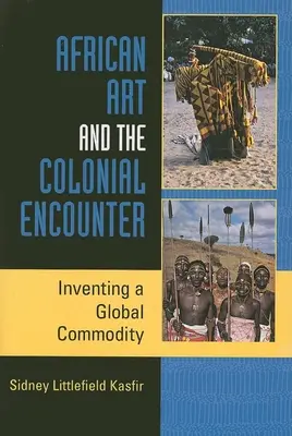 Az afrikai művészet és a gyarmati találkozás: Egy globális árucikk feltalálása - African Art and the Colonial Encounter: Inventing a Global Commodity