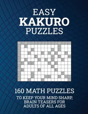 Könnyű Kakuro rejtvények: 160 matematikai rejtvény, hogy az elméd éles maradjon; Agytorna minden korosztályú felnőtteknek - Easy Kakuro Puzzles: 160 Math Puzzles to Keep Your Mind Sharp; Brain Teasers for Adults of all Ages