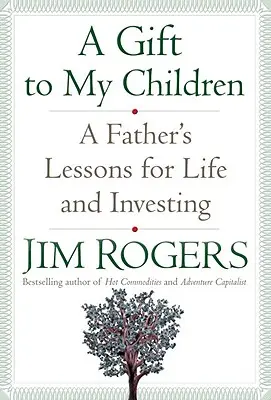 Ajándék a gyermekeimnek: Egy apa leckéi az élethez és a befektetéshez - A Gift to My Children: A Father's Lessons for Life and Investing