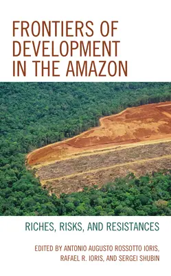 A fejlődés határai az Amazonas vidékén: Gazdagságok, kockázatok és ellenállások - Frontiers of Development in the Amazon: Riches, Risks, and Resistances