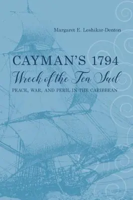 A Kajmán-szigeteken 1794-ben hajótörést szenvedett Ten Sail: Béke, háború és veszély a Karib-tengeren - Cayman's 1794 Wreck of the Ten Sail: Peace, War, and Peril in the Caribbean