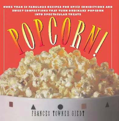 Popcorn!: 60 ellenállhatatlan recept mindenki kedvenc nassolnivalójához - Popcorn!: 60 Irresistible Recipes for Everyone's Favorite Snack