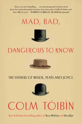 Őrült, rossz, veszélyes ismerni: Wilde, Yeats és Joyce apjai - Mad, Bad, Dangerous to Know: The Fathers of Wilde, Yeats and Joyce