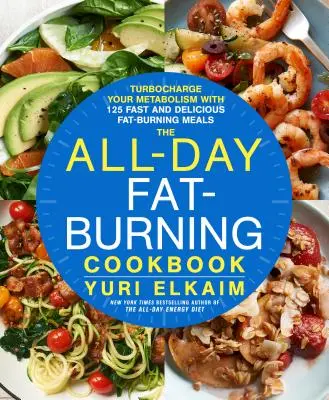 Az egész napos zsírégető szakácskönyv: Turbózza fel az anyagcseréjét több mint 125 gyors és finom zsírégető étellel - The All-Day Fat-Burning Cookbook: Turbocharge Your Metabolism with More Than 125 Fast and Delicious Fat-Burning Meals