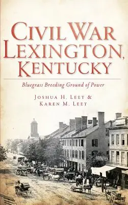 Polgárháborús Lexington, Kentucky: A hatalom kékfüves tenyészterülete - Civil War Lexington, Kentucky: Bluegrass Breeding Ground of Power