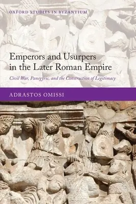 Császárok és trónbitorlók a későbbi Római Birodalomban: Polgárháború, panegyrika és a legitimitás konstrukciója - Emperors and Usurpers in the Later Roman Empire: Civil War, Panegyric, and the Construction of Legitimacy