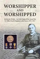 Imádó és imádott - A szakadékon túl: egy ír atya a nagy háborúban. Fr. Willie Doyle a hadsereg káplánja 1915-1917 - Worshipper and Worshipped - Across the Divide: an Irish Padre of the Great War. Fr. Willie Doyle Chaplain to the Forces 1915-1917